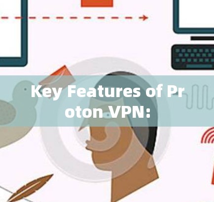 Key Features of Proton VPN: Key Features of Proton VPN: