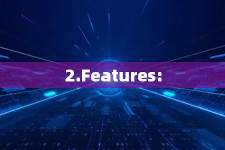 2.Features: 2.Features: