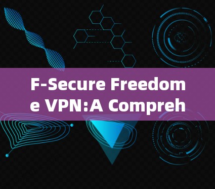 F-Secure Freedome VPN:A Comprehensive Overview F-Secure Freedome VPN:A Comprehensive Overview