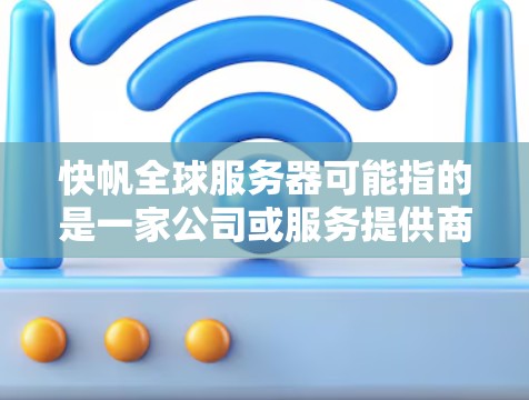 快帆全球服务器可能指的是一家公司或服务提供商,专注于提供全球范围内的服务器服务。以下是一些可能的解释和建议 快帆全球服务器可能指的是一家公司或服务提供商,专注于提供全球范围内的服务器服务。以下是一些可能的解释和建议