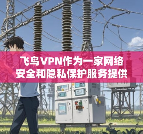 飞鸟VPN作为一家网络安全和隐私保护服务提供商,用户在使用过程中可能会遇到一些常见问题。以下是关于飞鸟VPN的常见问题及解决方法的总结 飞鸟VPN作为一家网络安全和隐私保护服务提供商,用户在使用过程中可能会遇到一些常见问题。以下是关于飞鸟VPN的常见问题及解决方法的总结