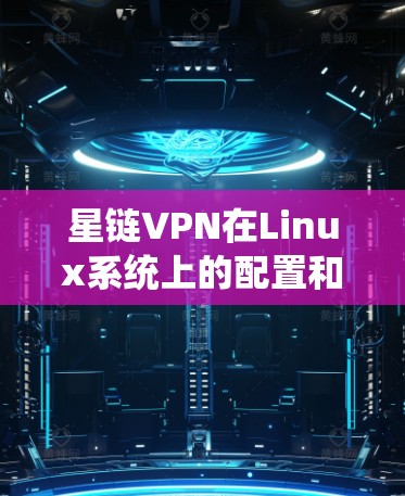 星链VPN在Linux系统上的配置和使用可能会涉及一些特定的步骤,具体操作可能因你的Linux发行版(如Ubuntu、Fedora等)而有所不同。以下是一些常见的步骤和注意事项 星链VPN在Linux系统上的配置和使用可能会涉及一些特定的步骤,具体操作可能因你的Linux发行版(如Ubuntu、Fedora等)而有所不同。以下是一些常见的步骤和注意事项