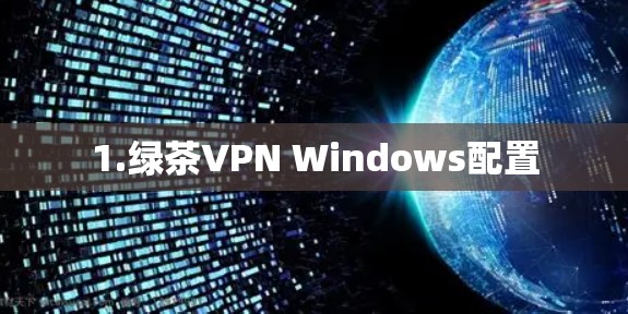 1.绿茶VPN Windows配置 1.绿茶VPN Windows配置