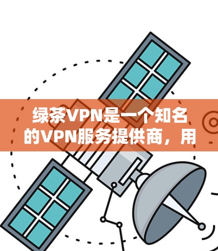 绿茶VPN是一个知名的VPN服务提供商,用户可以通过以下步骤登录 绿茶VPN是一个知名的VPN服务提供商,用户可以通过以下步骤登录