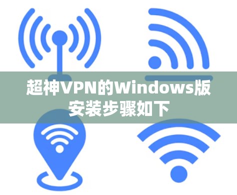 超神VPN的Windows版安装步骤如下 超神VPN的Windows版安装步骤如下