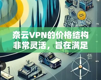 奈云VPN的价格结构非常灵活,旨在满足不同用户的需求。以下是详细的定价信息 奈云VPN的价格结构非常灵活,旨在满足不同用户的需求。以下是详细的定价信息