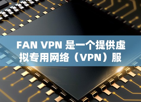 FAN VPN 是一个提供虚拟专用网络（VPN）服务的公司，旨在帮助用户通过加密的网络连接，保护隐私并访问受限的网站或内容。FAN VPN 提供全球范围内的服务器，以满足用户的不同需求
