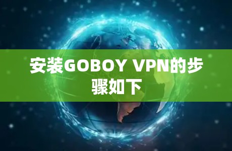 安装GOBOY VPN的步骤如下 安装GOBOY VPN的步骤如下