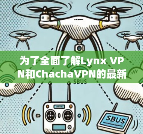 为了全面了解Lynx VPN和ChachaVPN的最新更新,以下是对它们的功能、隐私保护、安全性、技术支持、定价和用户反馈的总结 为了全面了解Lynx VPN和ChachaVPN的最新更新,以下是对它们的功能、隐私保护、安全性、技术支持、定价和用户反馈的总结