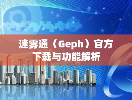 迷雾通(Geph)官方下载与功能解析 迷雾通(Geph)官方下载与功能解析