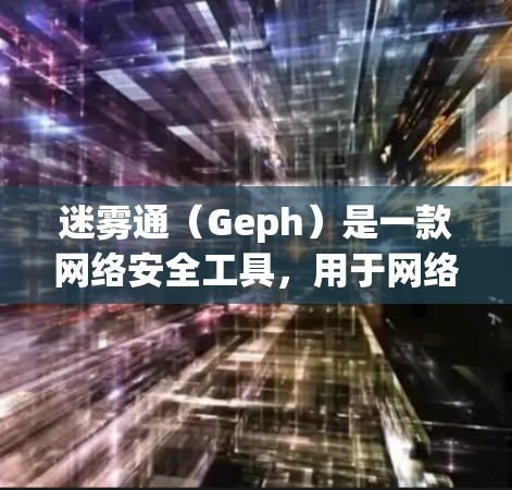 迷雾通(Geph)是一款网络安全工具,用于网络流量分析和安全威胁检测。如果你需要下载Geph,可以按照以下步骤操作 迷雾通(Geph)是一款网络安全工具,用于网络流量分析和安全威胁检测。如果你需要下载Geph,可以按照以下步骤操作