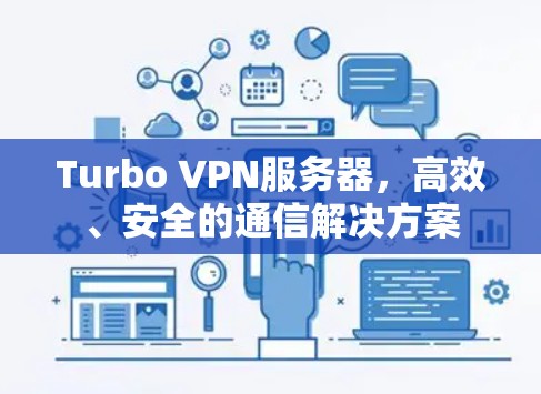 Turbo VPN服务器,高效、安全的通信解决方案 Turbo VPN服务器,高效、安全的通信解决方案