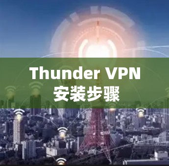 Thunder VPN 安装步骤 Thunder VPN 安装步骤