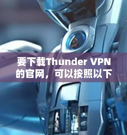 要下载Thunder VPN的官网，可以按照以下步骤操作
