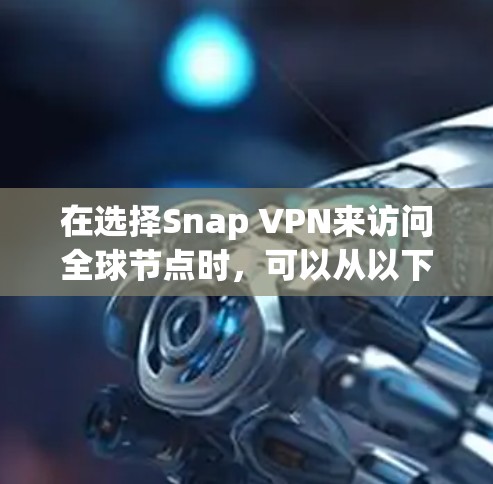 在选择Snap VPN来访问全球节点时,可以从以下几个关键方面进行评估 在选择Snap VPN来访问全球节点时,可以从以下几个关键方面进行评估