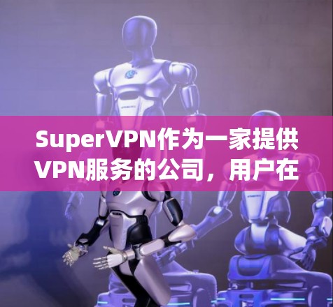 SuperVPN作为一家提供VPN服务的公司,用户在使用过程中可能会遇到各种常见问题。以下是针对这些问题的详细分析和解决方法 SuperVPN作为一家提供VPN服务的公司,用户在使用过程中可能会遇到各种常见问题。以下是针对这些问题的详细分析和解决方法