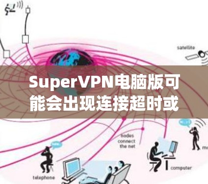 SuperVPN电脑版可能会出现连接超时或无网络的问题,您可以按照以下步骤进行排查和解决 SuperVPN电脑版可能会出现连接超时或无网络的问题,您可以按照以下步骤进行排查和解决