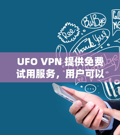 UFO VPN 提供免费试用服务，用户可以通过官网或应用商店注册获取。以下是关于 UFO VPN 免费试用的详细信息