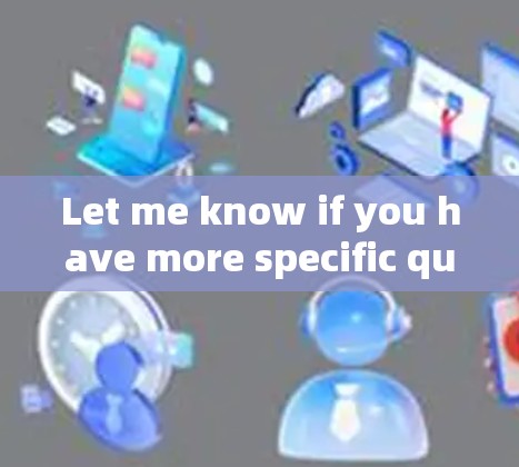 Let me know if you have more specific questions or need help with something else!