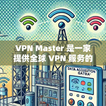 VPN Master 是一家提供全球 VPN 服务的公司,他们的服务器分布在全球多个国家和地区,能够为用户提供多种选择。以下是一些关于 VPN Master 的全球服务器信息 VPN Master 是一家提供全球 VPN 服务的公司,他们的服务器分布在全球多个国家和地区,能够为用户提供多种选择。以下是一些关于 VPN Master 的全球服务器信息