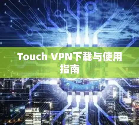 Touch VPN下载与使用指南