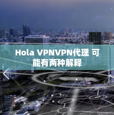 Hola VPNVPN代理 可能有两种解释