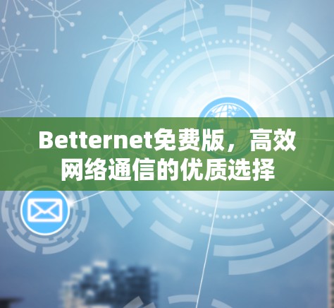 Betternet免费版,高效网络通信的优质选择