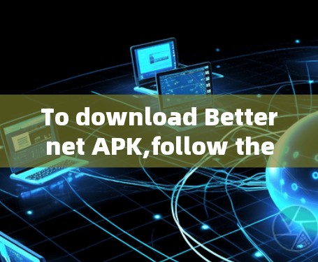 To download Betternet APK,follow these organized steps: