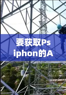 要获取Psiphon的Android版,可以通过以下几种方式