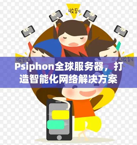 Psiphon全球服务器,打造智能化网络解决方案