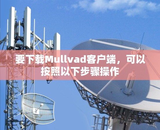 要下载Mullvad客户端，可以按照以下步骤操作