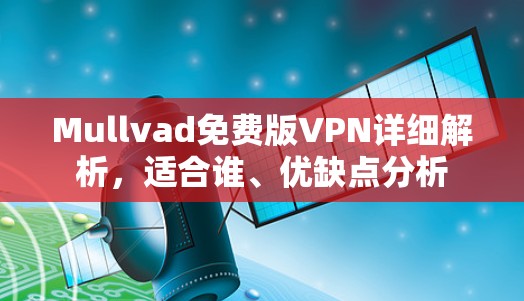 Mullvad免费版VPN详细解析，适合谁、优缺点分析