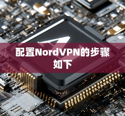 配置NordVPN的步骤如下 配置NordVPN的步骤如下