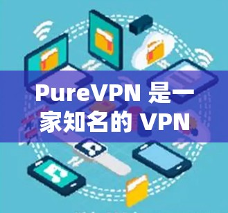 PureVPN 是一家知名的 VPN(虚拟专用网络)服务提供商,其全球服务器网络覆盖了多个国家和地区,旨在为用户提供高效、安全的网络连接。以下是 PureVPN 的一些主要服务器信息 PureVPN 是一家知名的 VPN(虚拟专用网络)服务提供商,其全球服务器网络覆盖了多个国家和地区,旨在为用户提供高效、安全的网络连接。以下是 PureVPN 的一些主要服务器信息