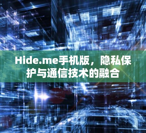Hide.me手机版,隐私保护与通信技术的融合 Hide.me手机版,隐私保护与通信技术的融合