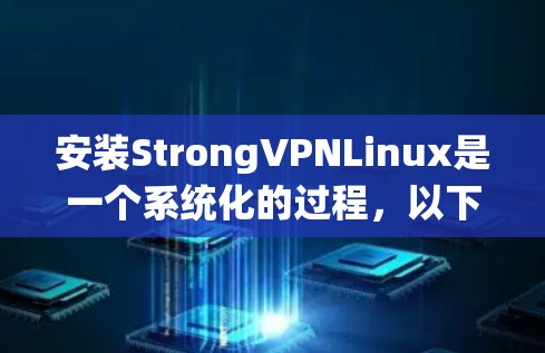 安装StrongVPNLinux是一个系统化的过程,以下是详细的步骤指南,帮助您顺利完成安装和配置 安装StrongVPNLinux是一个系统化的过程,以下是详细的步骤指南,帮助您顺利完成安装和配置