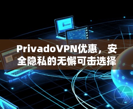 PrivadoVPN优惠,安全隐私的无懈可击选择 PrivadoVPN优惠,安全隐私的无懈可击选择