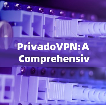 PrivadoVPN:A Comprehensive Overview PrivadoVPN:A Comprehensive Overview