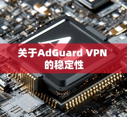 关于AdGuard VPN 的稳定性 关于AdGuard VPN 的稳定性