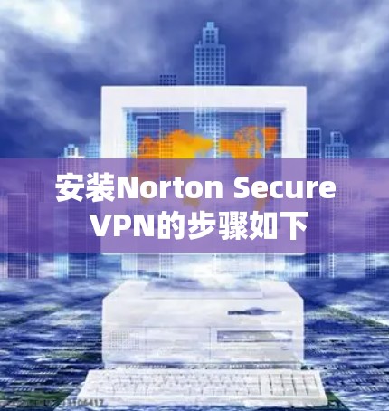 安装Norton Secure VPN的步骤如下 安装Norton Secure VPN的步骤如下