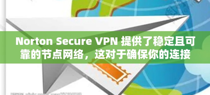 Norton Secure VPN 提供了稳定且可靠的节点网络，这对于确保你的连接速度快、稳定性高非常重要。以下是关于 Norton Secure VPN 节点的详细信息