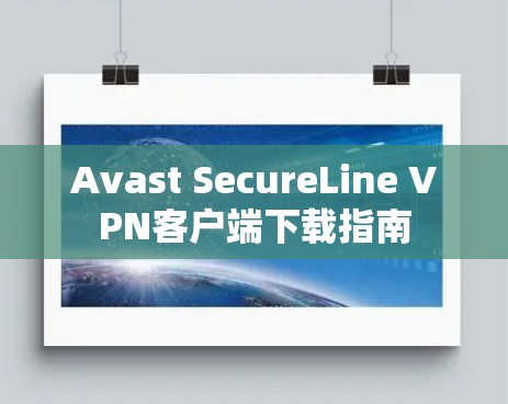 Avast SecureLine VPN客户端下载指南 Avast SecureLine VPN客户端下载指南