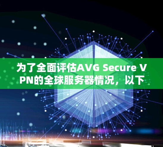 为了全面评估AVG Secure VPN的全球服务器情况，以下是详细的分析和结论
