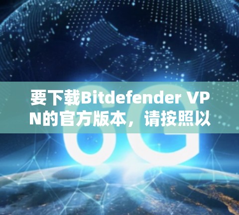 要下载Bitdefender VPN的官方版本,请按照以下步骤操作 要下载Bitdefender VPN的官方版本,请按照以下步骤操作