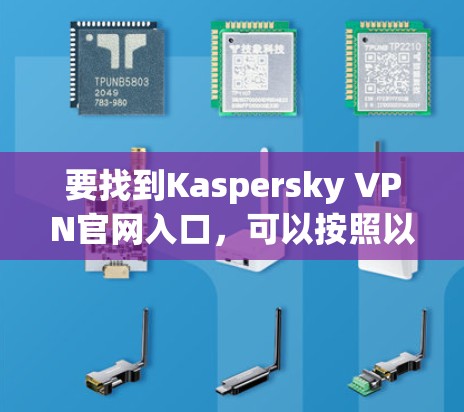 要找到Kaspersky VPN官网入口,可以按照以下步骤操作 要找到Kaspersky VPN官网入口,可以按照以下步骤操作