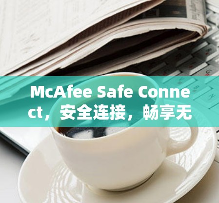 McAfee Safe Connect，安全连接，畅享无限