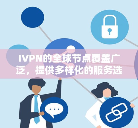 IVPN的全球节点覆盖广泛,提供多样化的服务选项,用户可以根据自己的需求选择最合适的节点。以下是IVPN全球节点的情况总结 IVPN的全球节点覆盖广泛,提供多样化的服务选项,用户可以根据自己的需求选择最合适的节点。以下是IVPN全球节点的情况总结