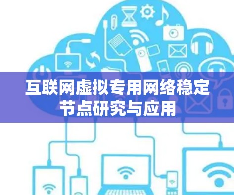 互联网虚拟专用网络稳定节点研究与应用 互联网虚拟专用网络稳定节点研究与应用