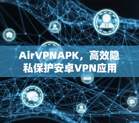 AirVPNAPK，高效隐私保护安卓VPN应用