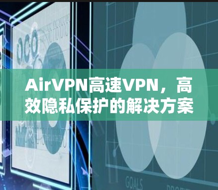 AirVPN高速VPN，高效隐私保护的解决方案